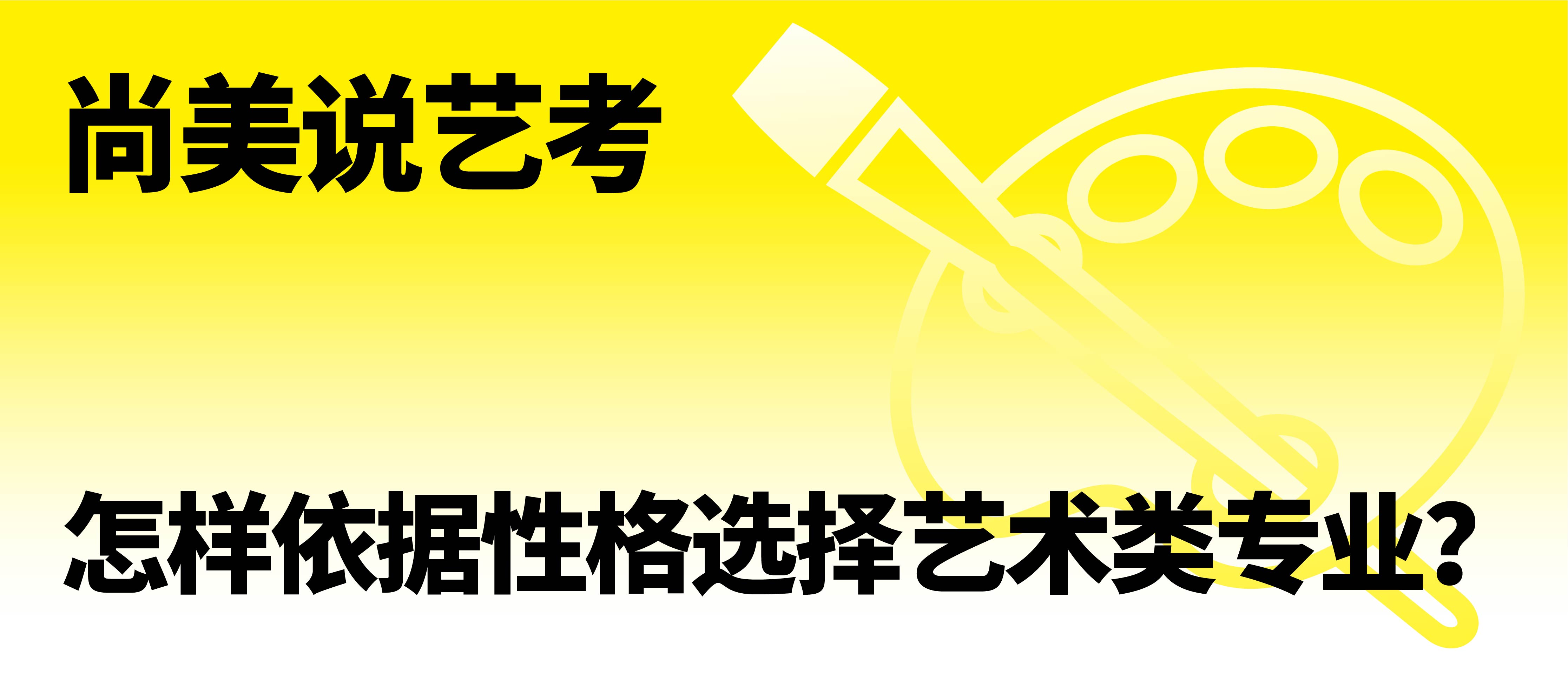 尚美说艺考 | 怎样依据性格选择艺术类专业？